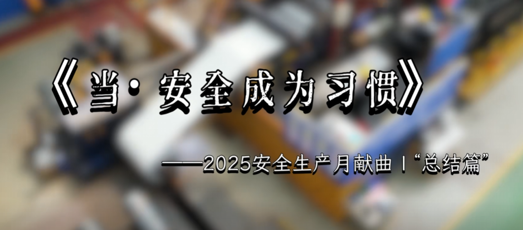 《當·安全成為習慣》——2025安全生產(chǎn)月獻曲 | “總結(jié)篇”
